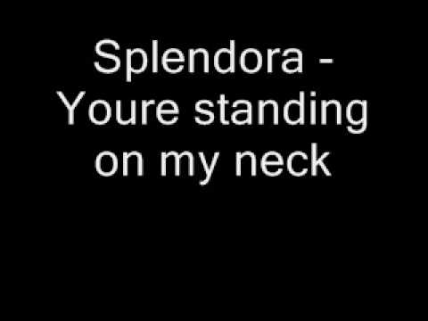 You're standing on my neck