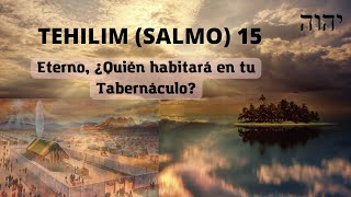 TEHILIM/SALMO 15 - Eterno, ¿Quién habitará en tu Tabernáculo?