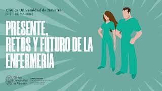 Presente, retos y futuros de la Enfermería. Clínica Universidad de Navarra