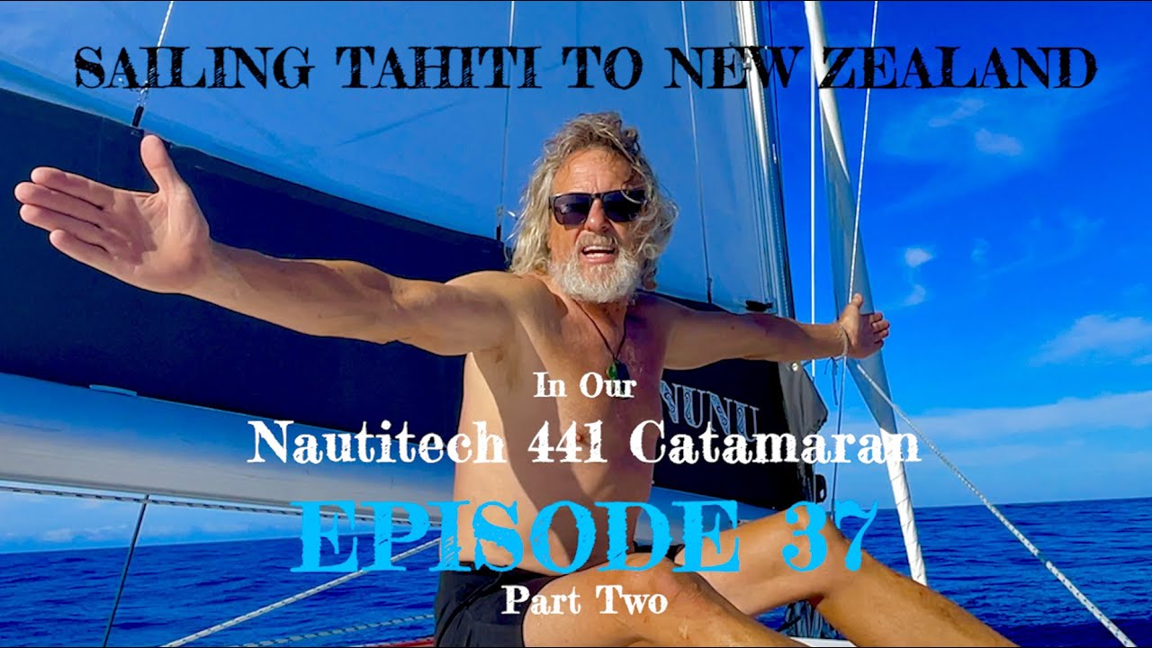 Sailing TAHITI TO NEW ZEALAND - In our Nautitech 441 Catamaran, Episode 37 Part Two
