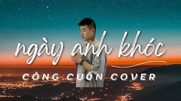 NGÀY ANH KHÓC - KHÁNH CƯỜNG I CÔNG CUỐN COVER I Nước mắt của người đàn ông...