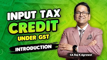55. Input Tax Credit under GST - Introduction | CA Raj K Agrawal