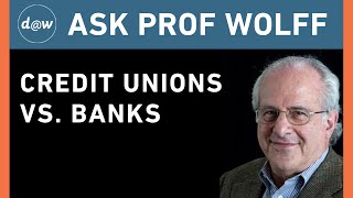 Ask Prof Wolff: Credit Unions vs. Banks