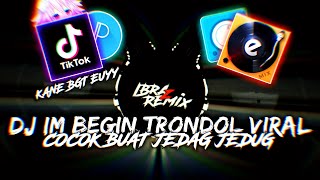 DJ IM BEGIN TRONDOL VIRAL TIK TOK TERBARU COCOK BUAT JEDAG JEDUG AM 🔥🔥