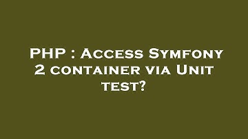 PHP : Access Symfony 2 container via Unit test?