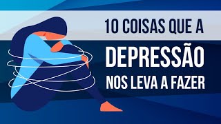 10 COISAS QUE A DEPRESSÃO NOS LEVA A FAZER