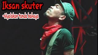 IKSAN SKUTER - NYALAKAN TANDA BAHAYA || LIRIK