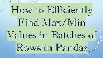 How to Efficiently Find Max/Min Values in Batches of Rows in Pandas