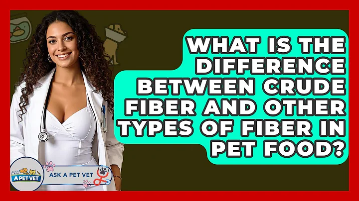 What Is The Difference Between Crude Fiber And Other Types Of Fiber In Pet Food? - Ask A Pet Vet