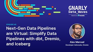 EP45 - Next-Gen Data Pipelines are Virtual: Simplify Data Pipelines with dbt, Dremio, and Iceberg