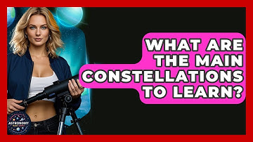 What Are The Main Constellations To Learn? - Astronomy Made Simple