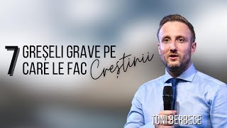 Greseli grave pe care le fac crestinii | Toni Berbece