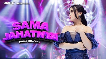 SAMA JAHATNYA - Sherly KDI Adella - OM ADELLA