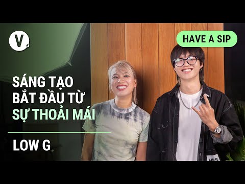 Sáng tạo bắt đầu từ sự thoải mái - Rapper Low G | Have a Sip EP86