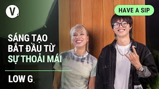 Sáng tạo bắt đầu từ sự thoải mái - Rapper Low G | Have a Sip EP86