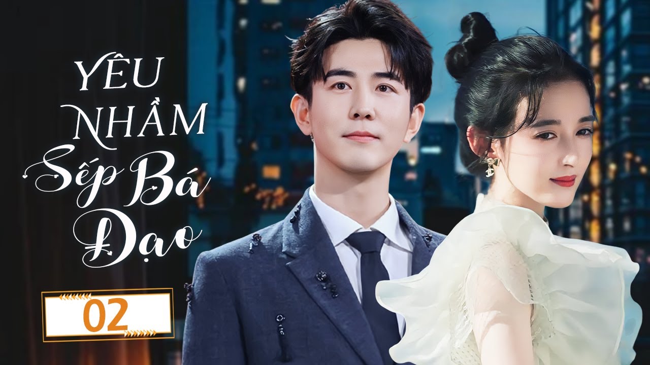 YÊU NHẦM SẾP BÁ ĐẠO - Tập 02 | Chàng Boss Lạnh Lùng Phải Lòng Cô Nhân Viên Đáng Yêu