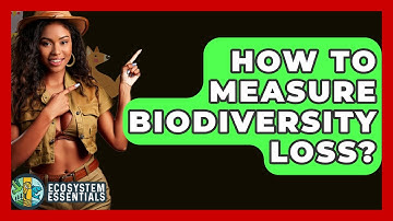 How To Measure Biodiversity Loss? - Ecosystem Essentials