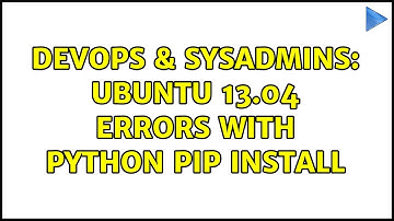 DevOps & SysAdmins: Ubuntu 13.04 errors with Python PIP install