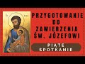 PIĄTE SPOTKANIE formacyjne / PRZYGOTOWANIE DO ZAWIERZENIA ŚW. JÓZEFOWI