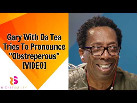 Gary With Da Tea Tries To Pronounce "Obstreperous"