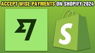 How To Accept Wise Payments On Shopify 2024