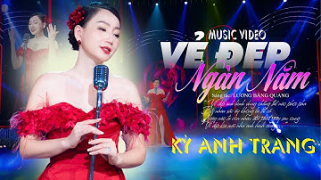 VẺ ĐẸP NGÀN NĂM || Sáng tác: Lương Bằng Quang || Kỳ Anh Trang