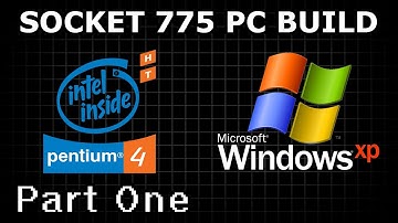 Socket 775 - Pentium 4 - Windows XP - PC Build - Part One
