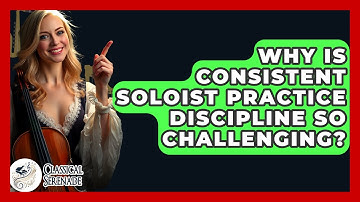 Why Is Consistent Soloist Practice Discipline So Challenging? - Classical Serenade