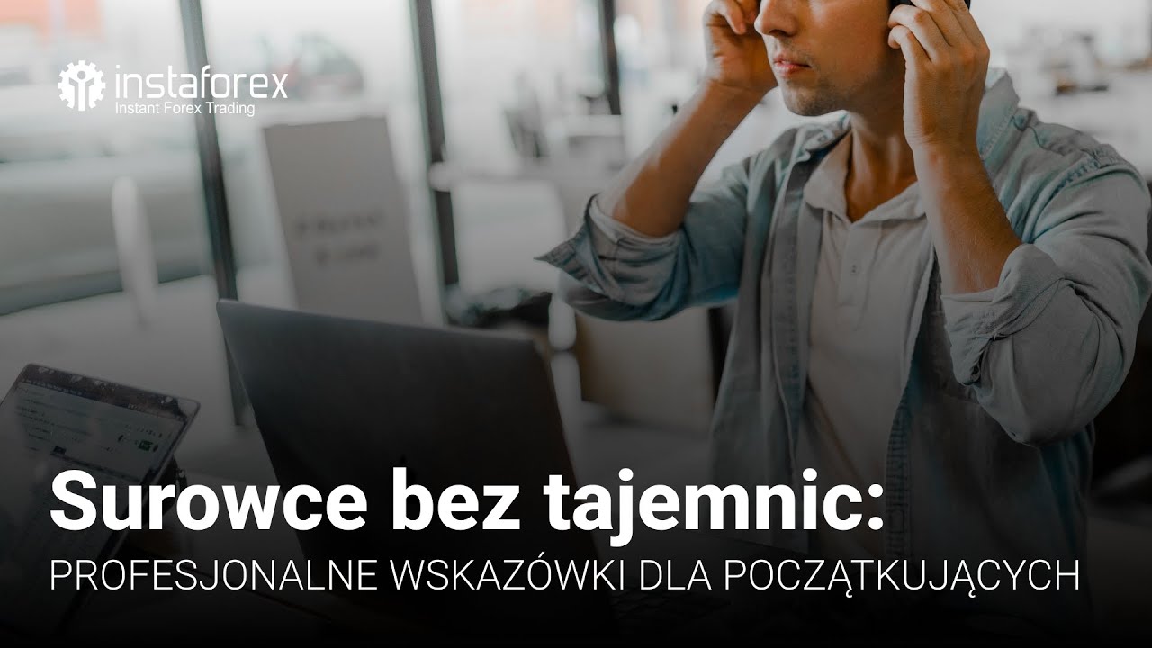 Cykl webinarów InstaForex | Surowce bez tajemnic - profesjonalne wskazówki dla początkujących