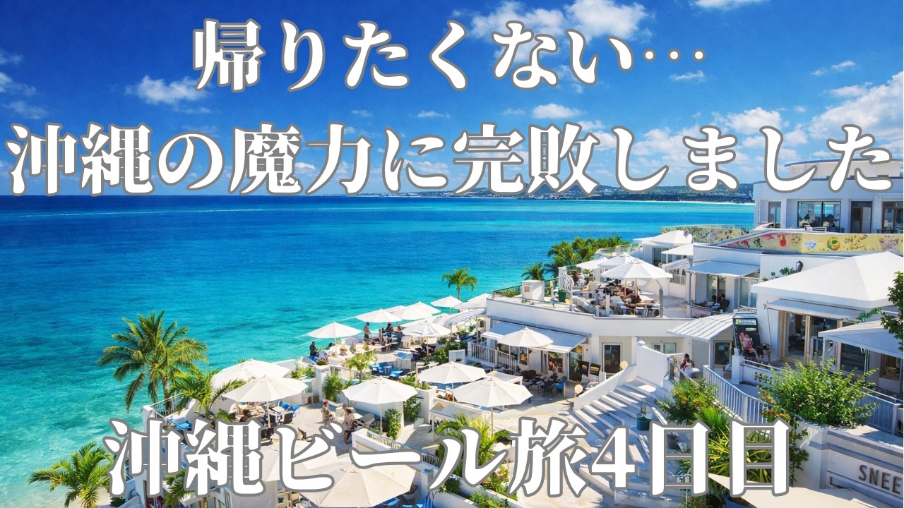 【沖縄旅行最終回】帰りたくない…最後まで遊び尽くした4日間。最高のフィナーレ！