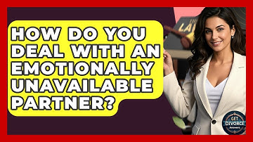 How Do You Deal With An Emotionally Unavailable Partner? - Get Divorce Answers