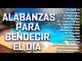 MÚSICA CRISTIANA PARA INICIAR EL DÍA DANDO GRACIAS A DIOS - HERMOSAS ALABANZAS PARA BENDECIR EL DIA