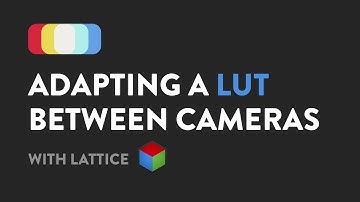 Adapting a LUT for a Different Camera with Lattice [Tutorial]