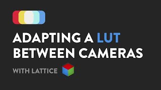 Learn how to use Lattice to take a LUT created for one camera