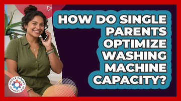How Do Single Parents Optimize Washing Machine Capacity? - Single Parent Support Hub
