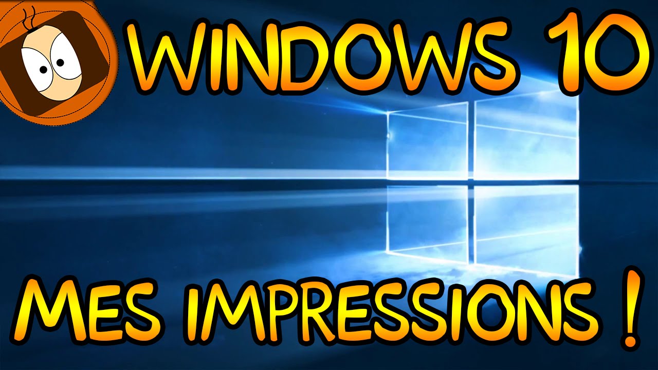 MES IMPRESSIONS SUR : WINDOWS 10 ! - YouTube