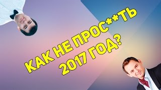 Как не прос**ть 2017 год?