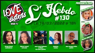 L'HEBDO #130 du 14/03/2022 - LOVE SISTERS TV WEB