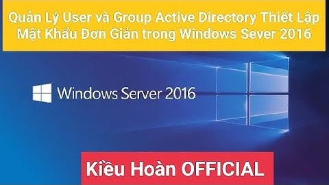 Quản Lý User và Group Active Directory Thiết Lập Mật Khẩu Đơn Giản trong Windows Sever 2016