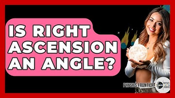 Is Right Ascension An Angle? - Physics Frontier