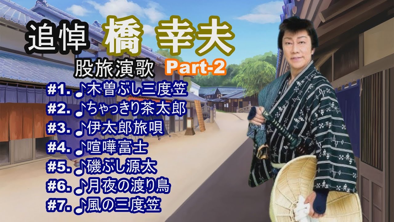追悼「橋 幸夫」股旅演歌 Part-2 ♪木曽ぶし三度笠 ♪ちゃっきり茶太郎 ♪伊太郎旅唄 ♪喧嘩富士 ♪磯ぶし源太 ♪月夜の渡り鳥 ♪風の三度笠