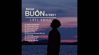 Lofi chill || Người Lạ Thoáng Qua, Cô Đơn Dành Cho Ai... Tuyển Tập Những Bản Ballad Buồn 09/2021