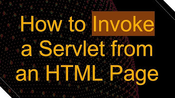 How to Invoke a Servlet from an HTML Page