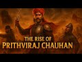 The Rise Of Prithviraj Chauhan
