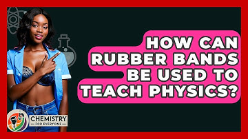 How Can Rubber Bands Be Used To Teach Physics? - Chemistry For Everyone