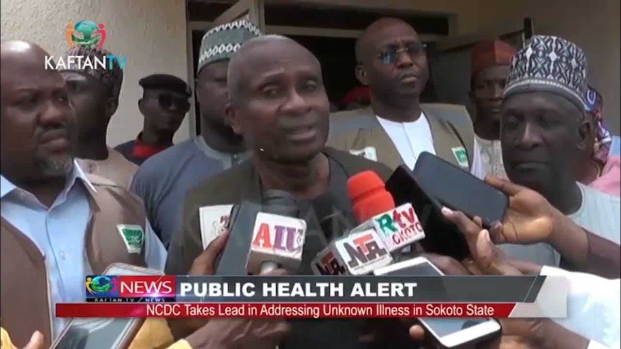 PUBLIC HEALTH ALERT: NCDC Takes Lead In Addressing Unknown Illness In Sokoto State