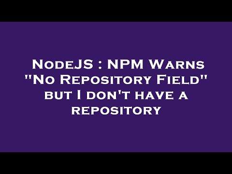 NodeJS : NPM Warns "No Repository Field" but I don't have a repository