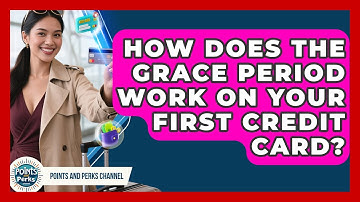 How Does The Grace Period Work On Your First Credit Card? - Points and Perks Channel