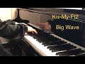 ピアノ演奏「Big Wave / Kis-My-Ft2」【耳コピ】