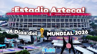 ¡Así luce el ESTADIO AZTECA a unos DIAS del Mundial 2026! Todo listo para la Copa del Mundo